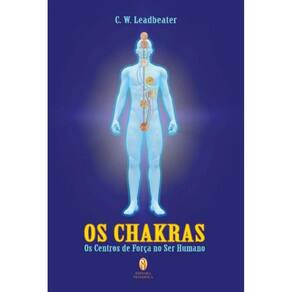 Chakras, Os - Os Centros De Forca No Ser Humano