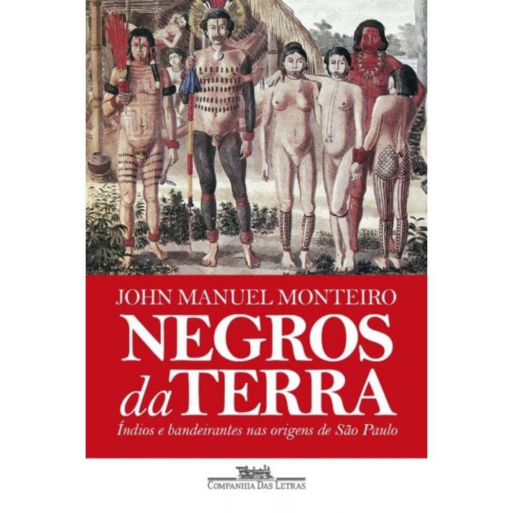 Negros Da Terra (Nova Edição) : Índios e Bandeirantes Nas Origens De São Paulo