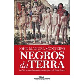 Negros Da Terra (Nova Edição) : Índios e Bandeirantes Nas Origens De São Paulo