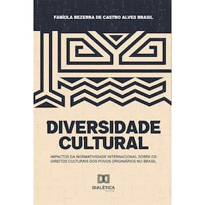 Diversidade cultural - Impactos da normatividade internacional sobre os direitos culturais dos povos originários no Brasil