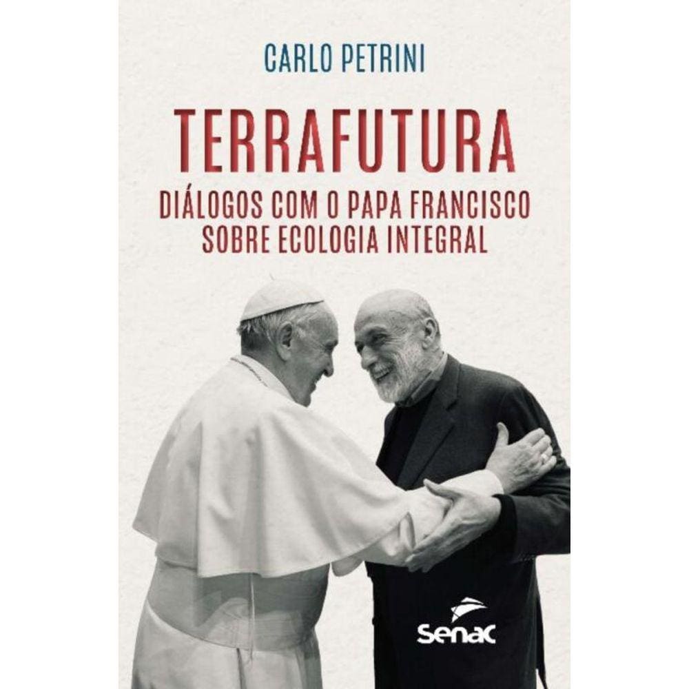 Terrafutura: Diálogos Com o Papa Francisco Sobre Ecologia Integral