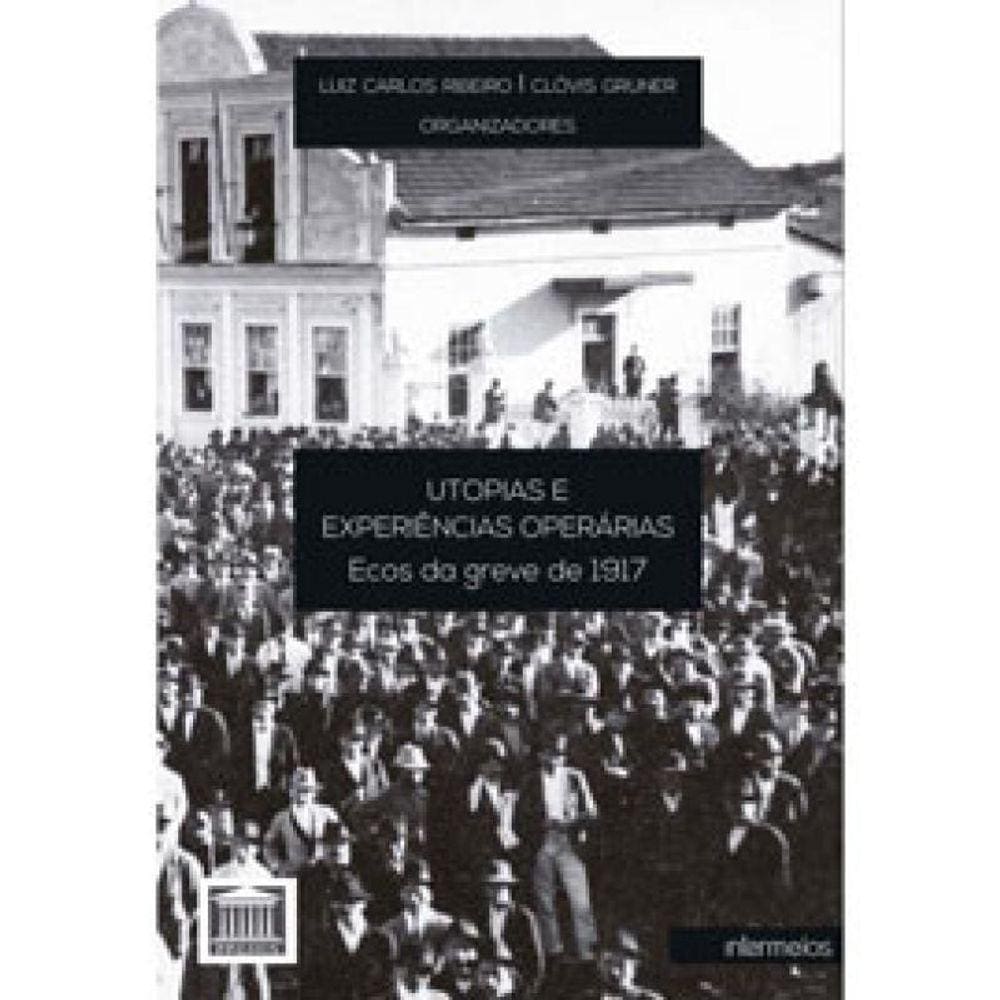 Utopias E Experiências Operárias - Ecos Da Greve De 1917