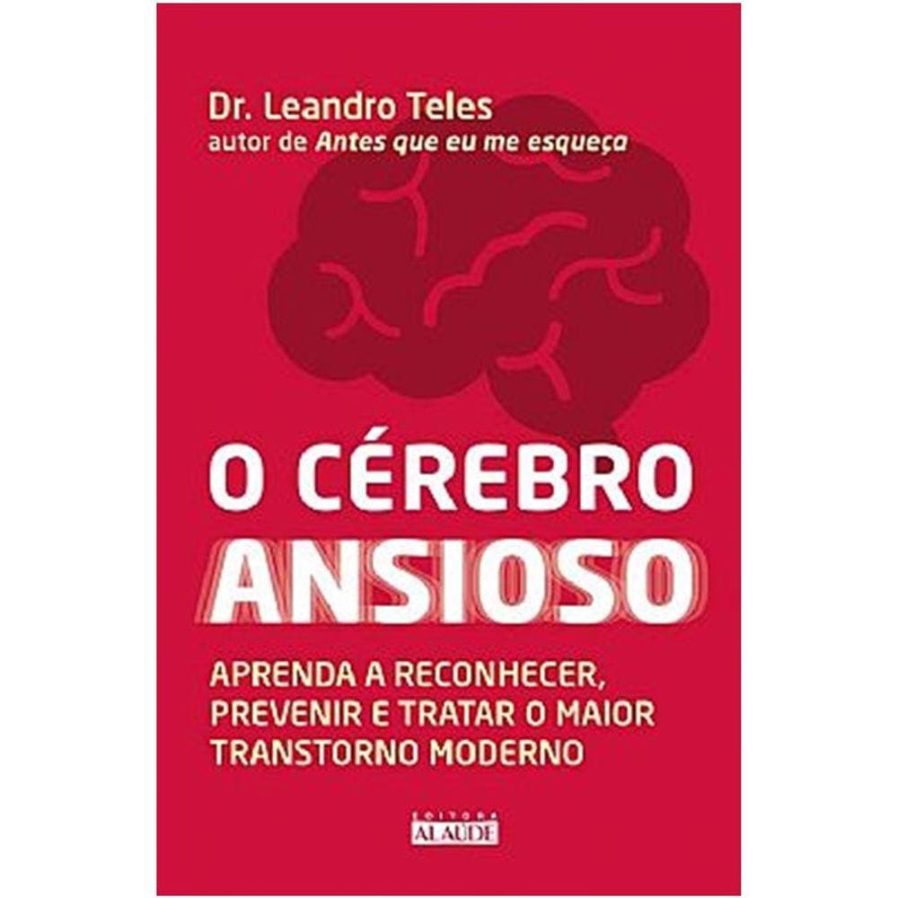 Cerebro Ansioso, O - Aprenda A Reconhecer, Prevenir E Tratar O Maior Transt