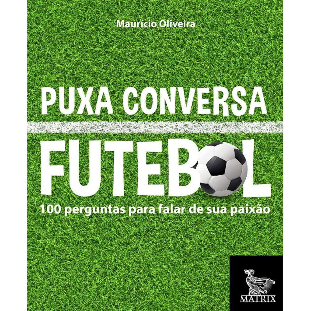 Puxa Conversa Futebol: 100 Perguntas Para Falar De Sua Paixao