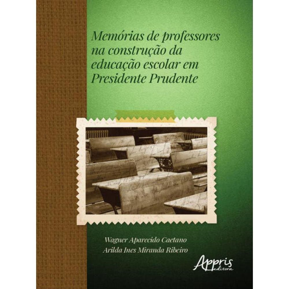 Memórias De Professores Na Construção Da Educação Escolar Em Presidente Prudente