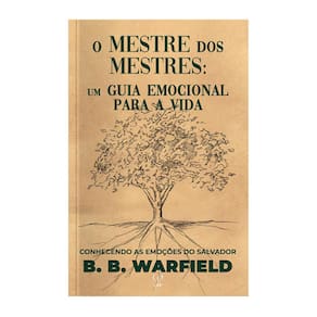 Livro O Mestre Dos Mestres: Um Guia Emocional Para A Vida - B. B. Warfield Baseado na Bíblia