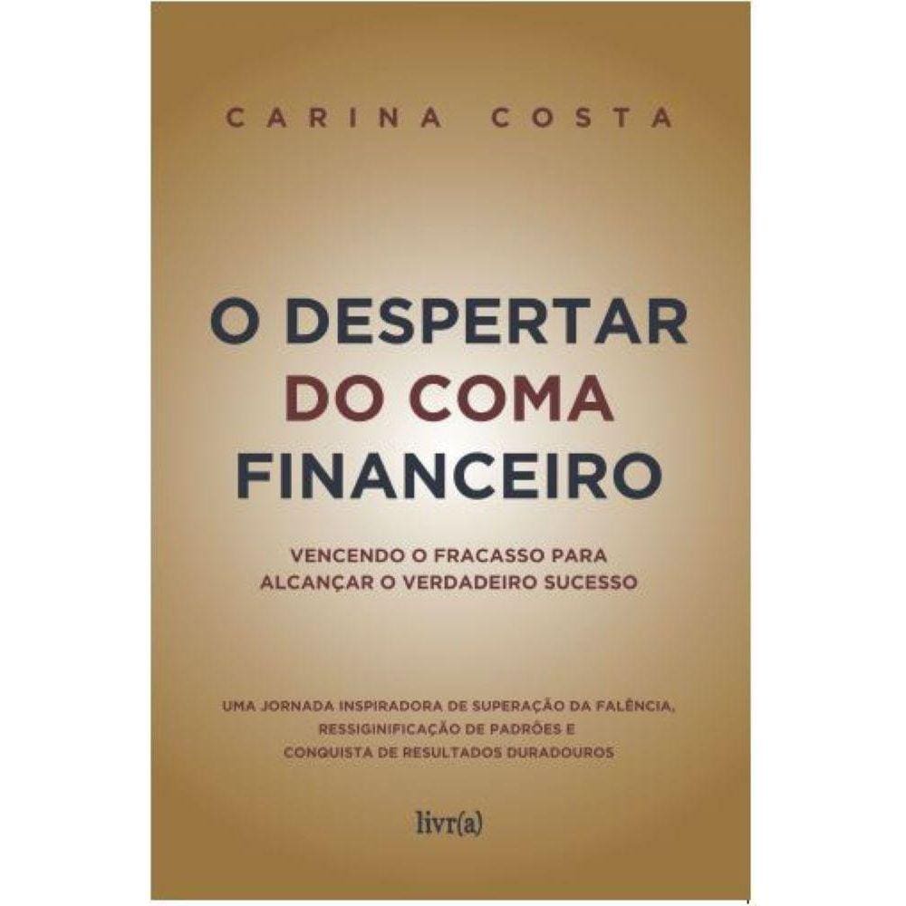 O Despertar do Coma Financeiro: Vencendo O Fracasso Para Alcançar o Verdadeiro Sucesso