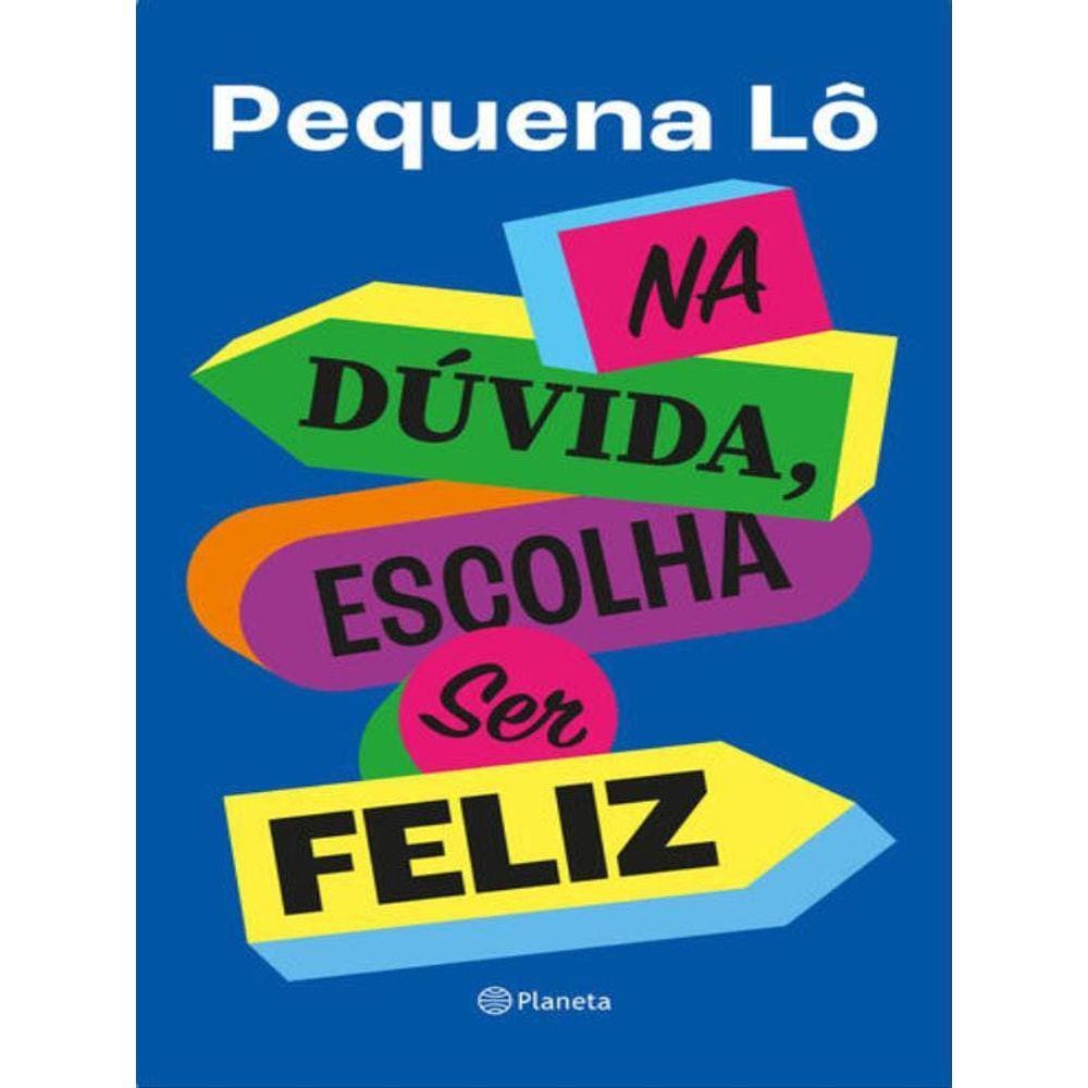 Na Dúvida, Escolha Ser Feliz