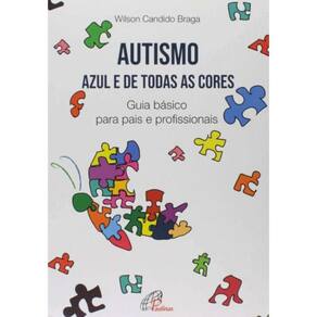 Autismo: Azul e De Todas As Cores - Guia Básico Para Pais e Profissionais