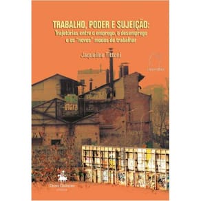 Trabalho, Poder e Sujeição: Trajetórias entre o emprego, o desemprego e os novos modos de trabalhar
