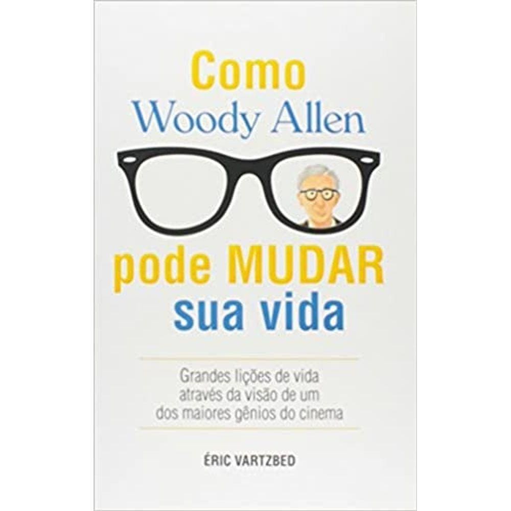 Como Woody Allen Pode Mudar Sua Vida