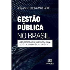 Gestão pública no Brasil - Modelos e formas de controle na busca pela ética, transparência e eficiência
