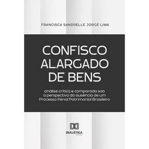 Confisco Alargado de Bens - Análise crítica e comparada sob a perspectiva da ausência de um Processo Penal Patrimonial Brasileiro