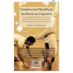 Conjecturas Filosóficas da Moral na Capoeira - Uma investigação filosófica da moral no seu entendimento teórico com relevância dentro do contexto prá