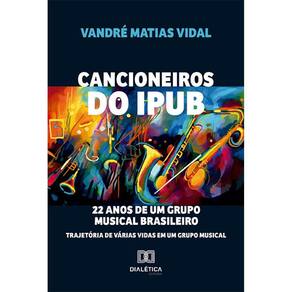 Cancioneiros do IPUB - 22 anos de um grupo musical brasileiro: trajetória de várias vidas em um grupo musical