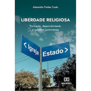 Liberdade Religiosa - Formação, desenvolvimento e questões controversas