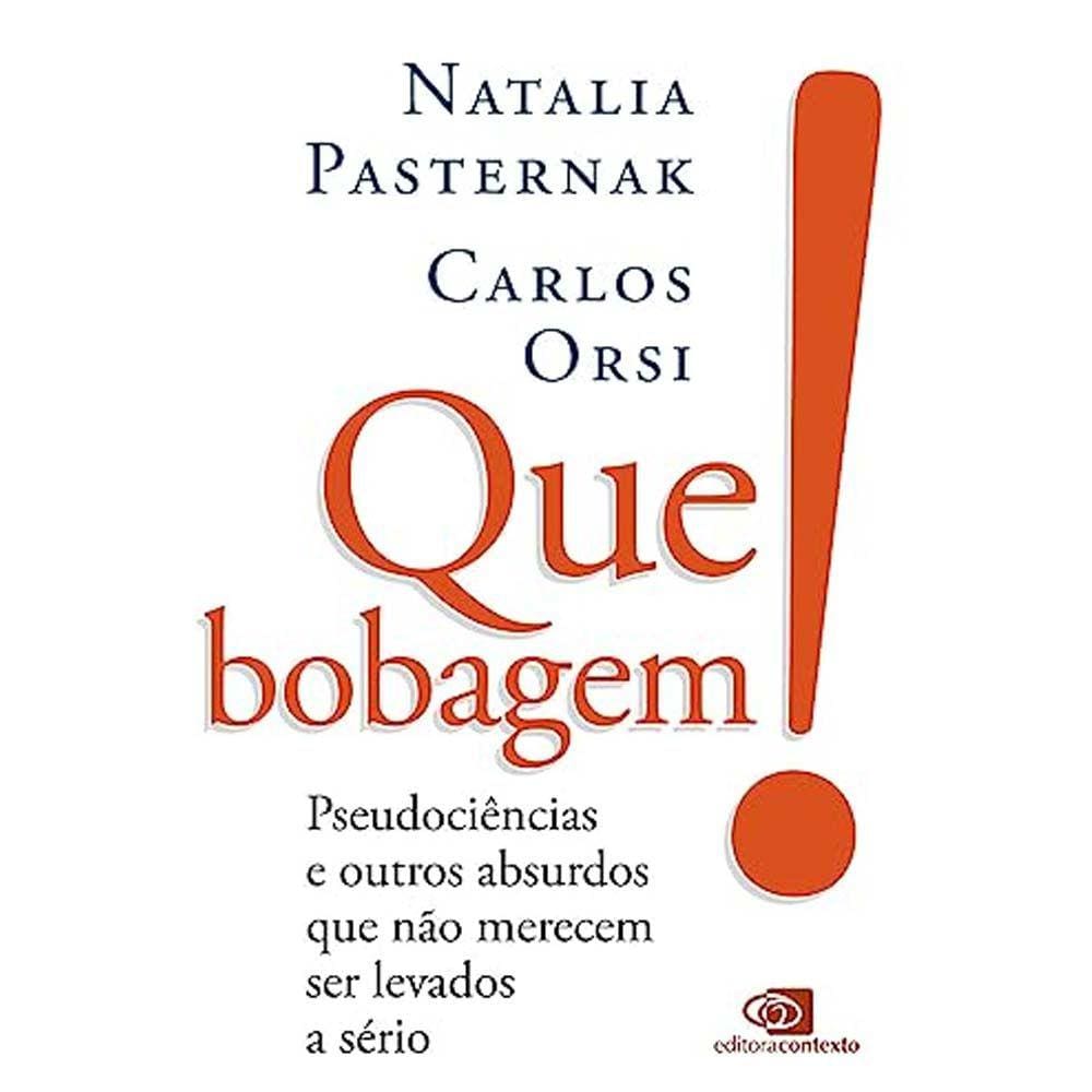 Que Bobagem!: Pseudociências E Eutros Absurdos Que Não Merecem Ser Levados A Sério