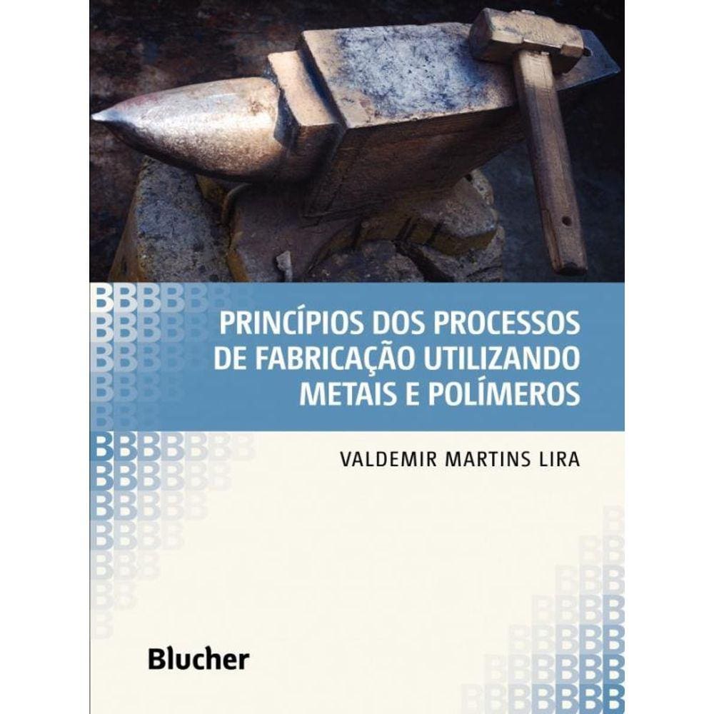 Princípios Dos Processos De Fabricação Utilizando Metais E Polímeros