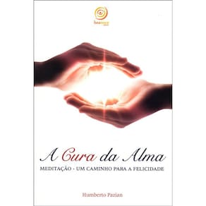 A Cura da Alma: Meditação - Um Caminho Para a Felicidade