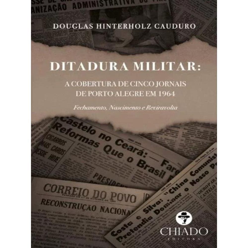Ditadura Militar - A Cobertura De Cinco Jornais De Porto Alegre Em 1964
