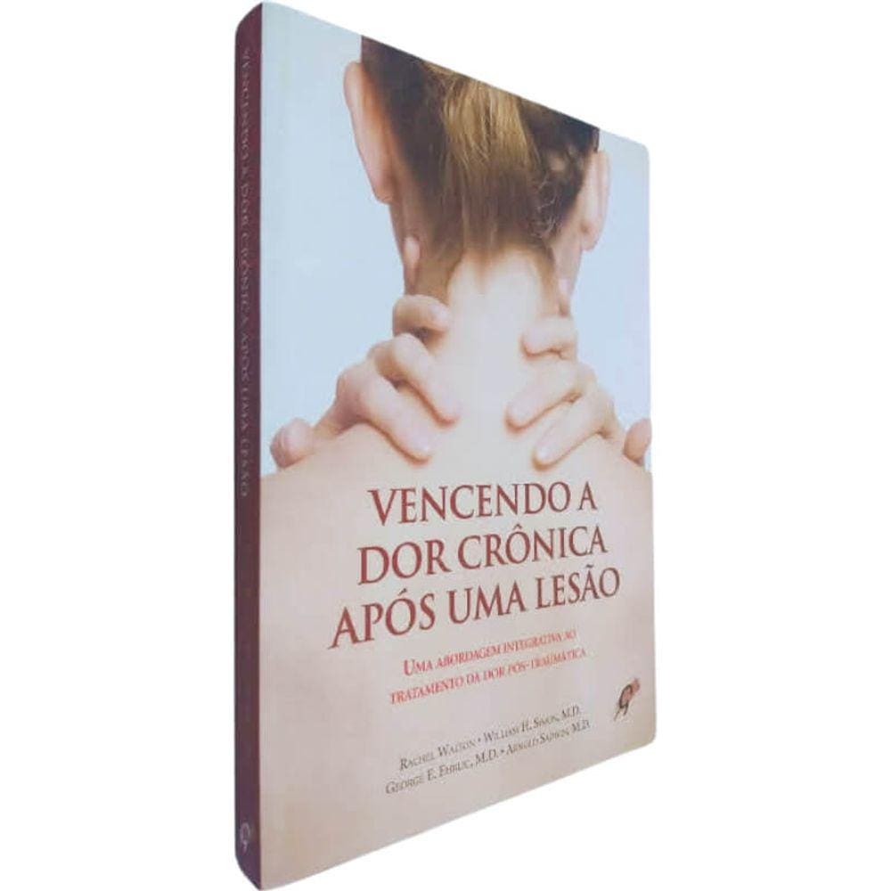 Livro Vencendo a Dor Crônica Após Uma Lesão Rachel Walton Uma Abordagem Integrativa ao Tratamento da Dor Pós-Traumática