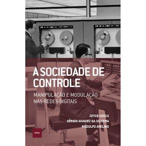 A sociedade de controle: Manipulação e modulação nas redes digitais