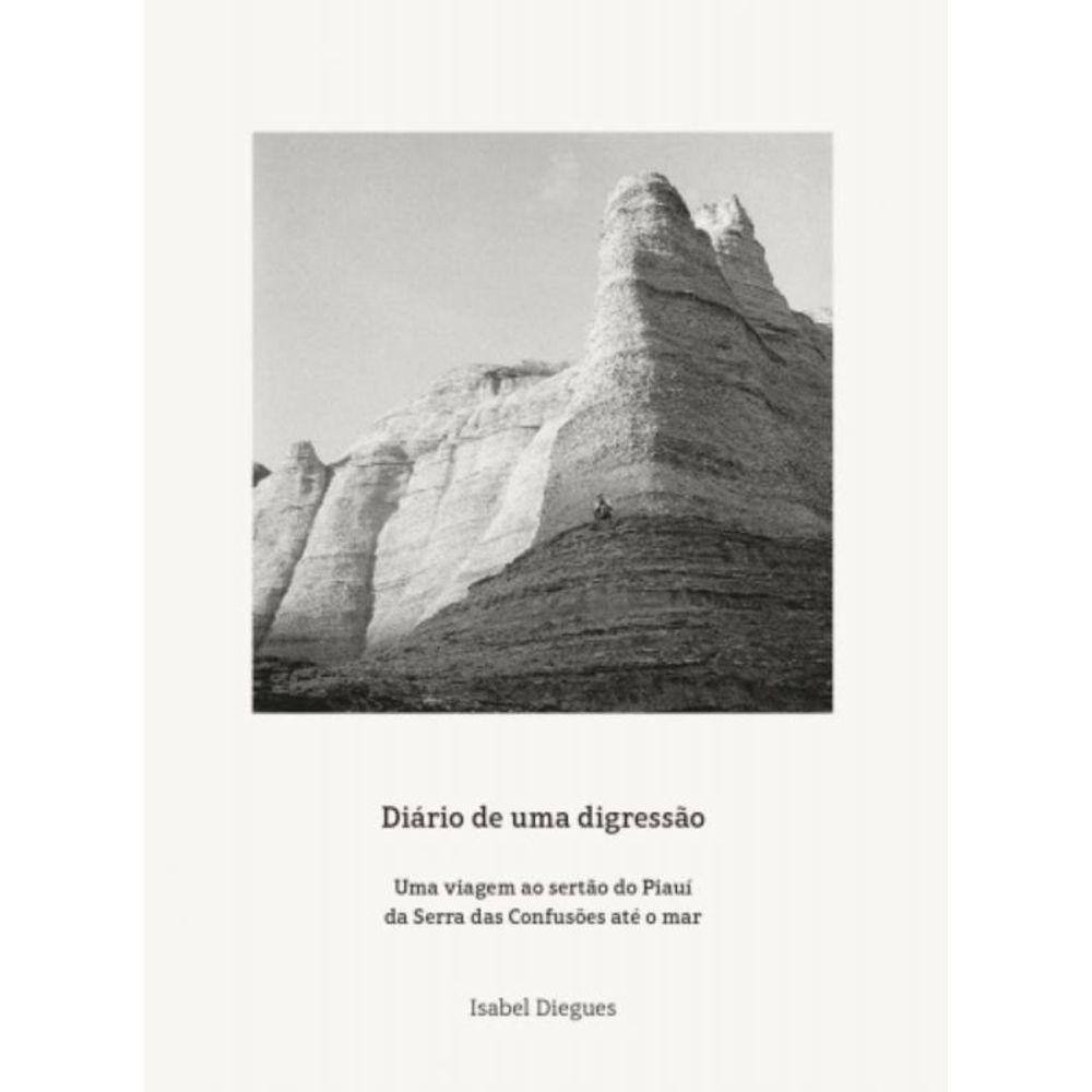 Diário De Uma Digressão - Uma Viagem Ao Sertão Do Piauí Da Serra Das Confusões Até O Mar
