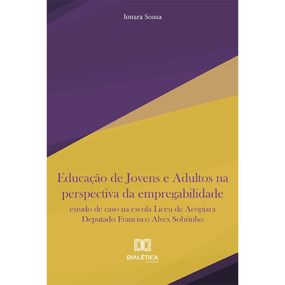 Educação de Jovens e Adultos na perspectiva da empregabilidade - Estudo de caso na escola Liceu de Acopiara Deputado Francisco Alves Sobrinho