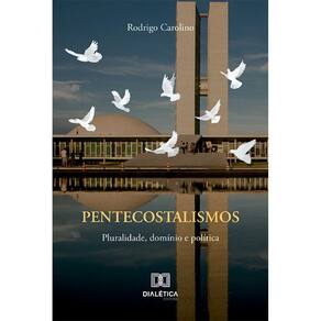 Pentecostalismos - Pluralidade, domínio e política