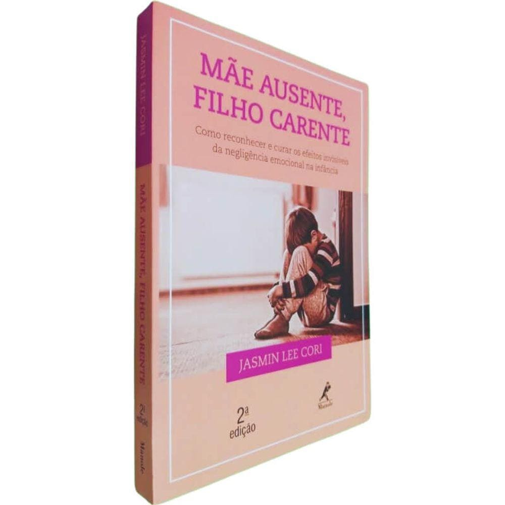 Livro Físico Mãe Ausente, Filho Carente Jasmin Lee Cori Como Reconhecer e Curar os Efeitos Invisíveis da Negligência Em