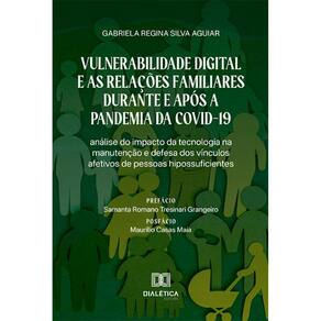 Vulnerabilidade Digital e as Relações Familiares durante e após a Pandemia da Covid-19 - Análise do impacto da tecnologia na manutenção e defesa dos