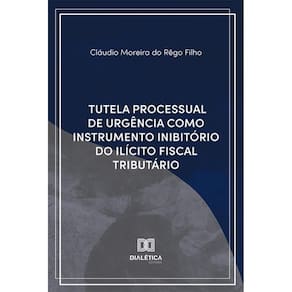 Tutela Processual de Urgência Como Instrumento Inibitório do Ilícito Fiscal Tributário