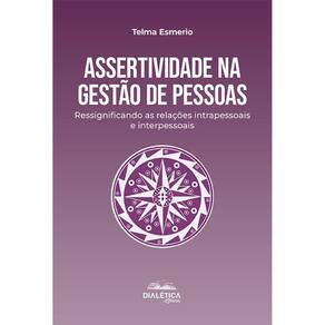 Assertividade na gestão de pessoas - Ressignificando as relações intrapessoais e interpessoais