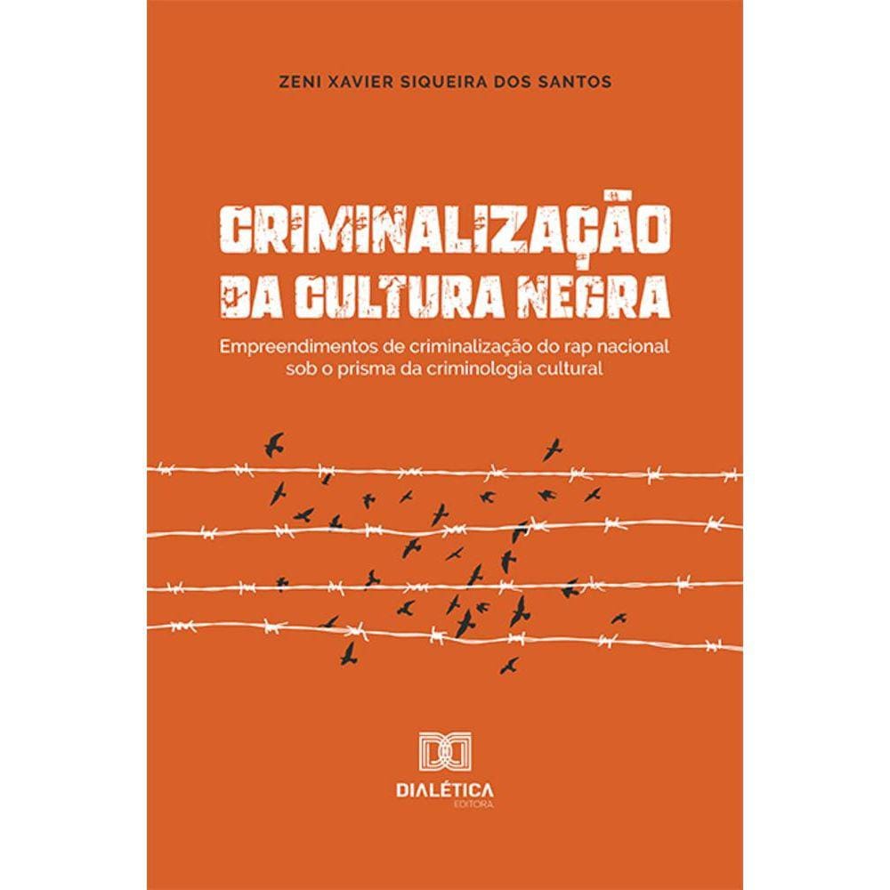 Criminalização da cultura negra - Empreendimentos de criminalização do rap nacional sob o prisma da criminologia cultural