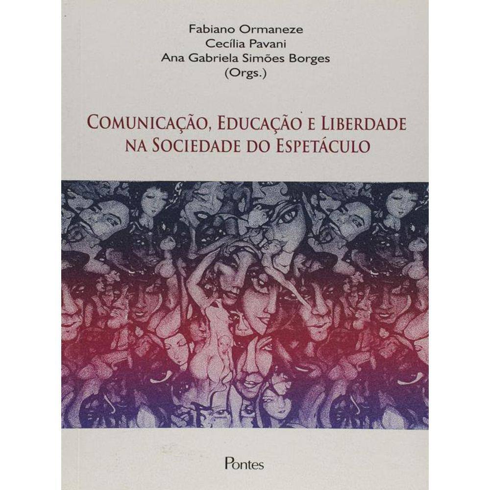 Comunicaçao, Educaçao E Liberdade Na Sociedade Do Espetaculo