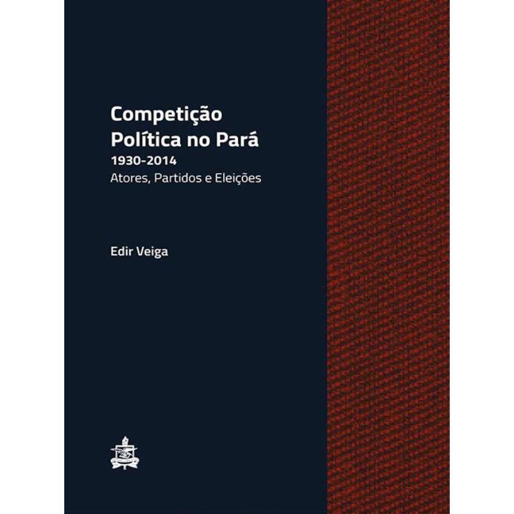 Competiçao Politica No Para, 1930-2014