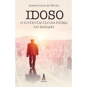 Idoso O sustentáculo da Pátria no passado