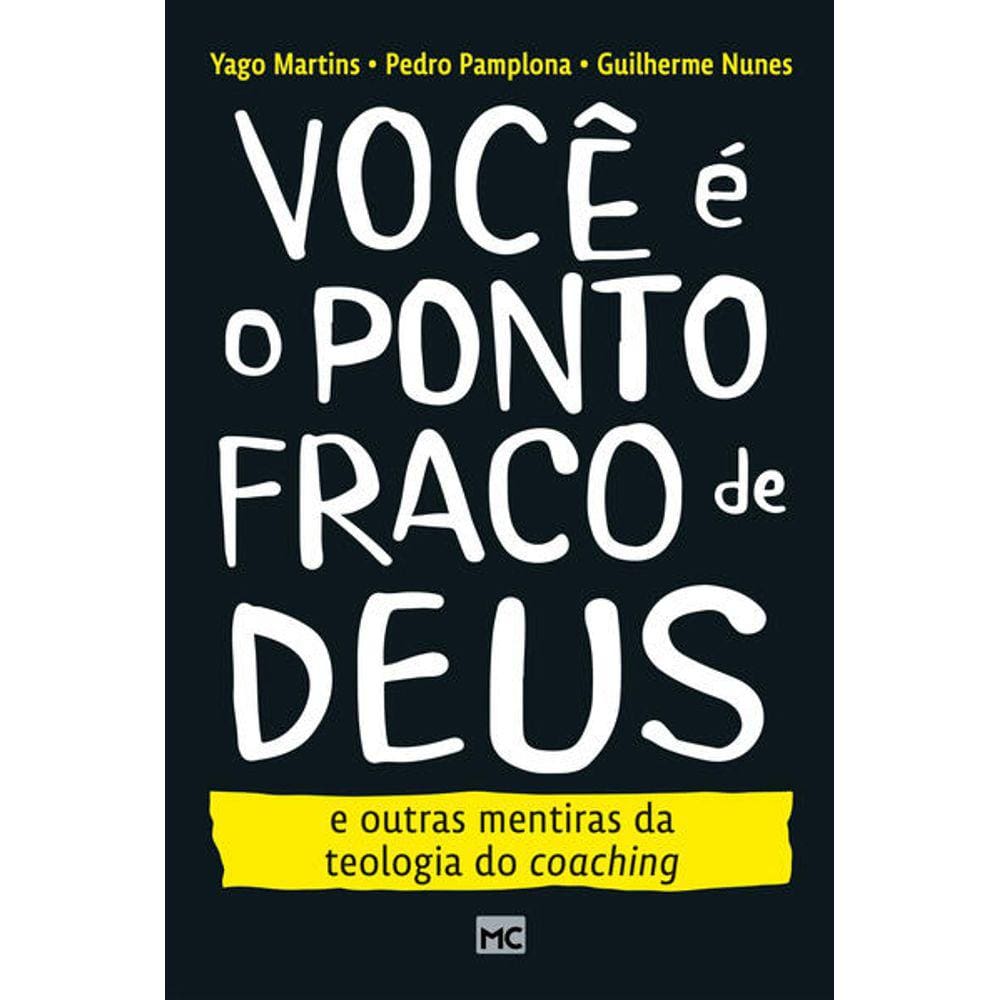 Voce E O Ponto Fraco De Deus: E Outras Mentiras Da Teologia Do Coaching
