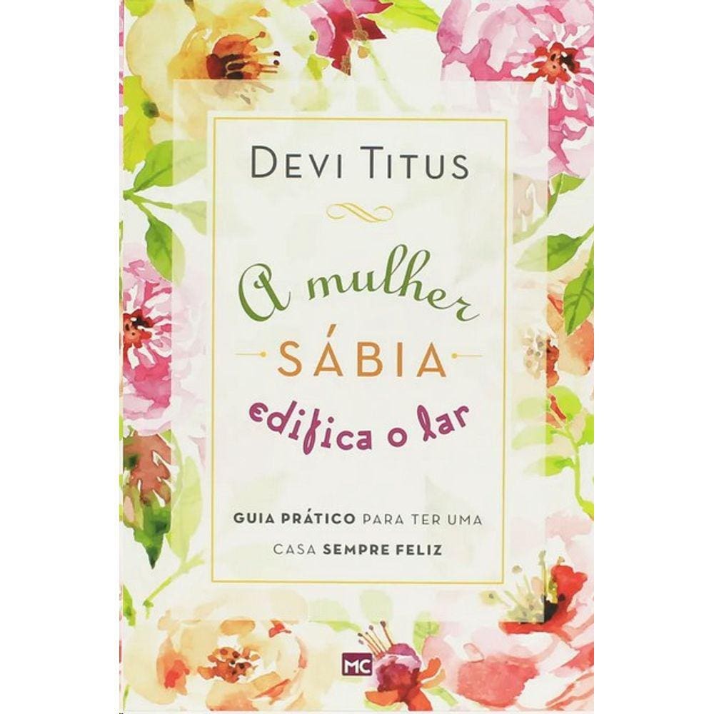 Mulher Sabia Edifica O Lar, A: Guia Pratico Para Ter Uma Casa Sempre Feliz