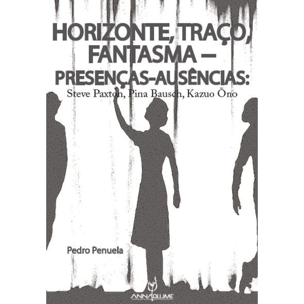 Horizonte, traço, fantasma - Presenças-ausências - Steve Paxton, Pina Bausch, Kazuo ?hno