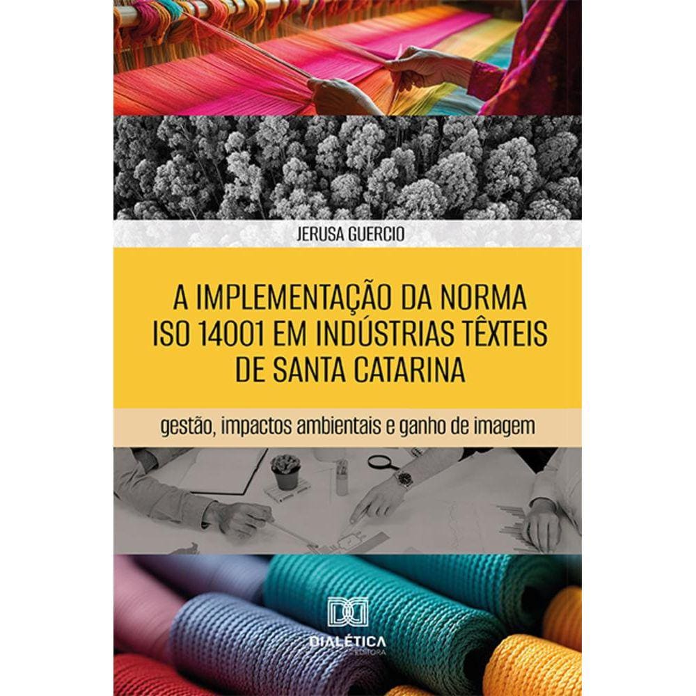 A implementação da norma ISO 14001 em indústrias têxteis de Santa Catarina - Gestão, impactos ambientais e ganho de imagem