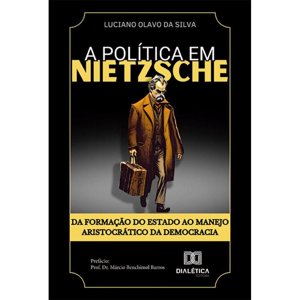 A política em Nietzsche - Da formação do Estado ao manejo aristocrático da democracia