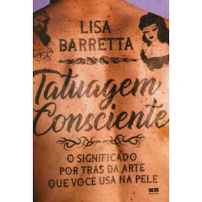 Tatuagem Consciente - o Significado Por Trás Da Arte Que Você Usa Na Pele