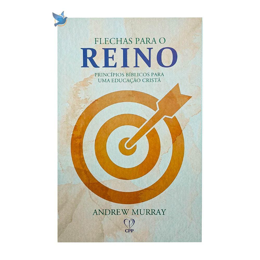 Livro Flechas Para O Reino: Princípios Bíblicos Para Uma Educaçao Cristã - Andrew Murray Baseado na Bíblia