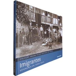 Livro Físico Coleção Folha Fotos Antigas do Brasil Volume 7 Imigrantes Esperança Em Terra Nova