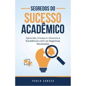 Segredos do Sucesso Acadêmico - Aprenda, Cresça e Alcance a Excelência com os Segredos Revelados