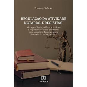 Regulação da atividade notarial e registral - A independência jurídica de notários e registradores como parâmetro para o exercício da competência nor
