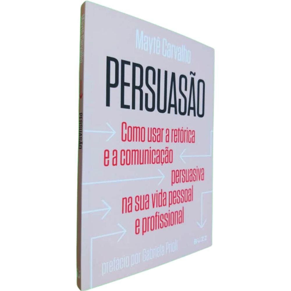Livro Físico Persuasão Maytê Carvalho Como Usar a Retórica e a Comunicação Persuasiva na Sua Vida Pessoal e Profissional