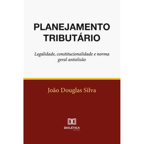 Planejamento tributário - Legalidade, constitucionalidade e norma geral antielisão
