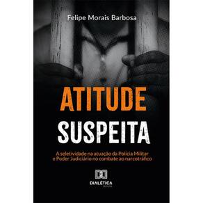 Atitude suspeita - A seletividade na atuação da Polícia Militar e Poder Judiciário no combate ao narcotráfico